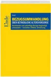 Bezugsumwandlung über betriebliche Altersvorsorge (f. Österreich) : Bestehende und zukünftige Bezüge begünstigt umwandeln - Varianten, Effekte, Umsetzung （1. Auflage 2017. 2017. 376 S. 22.5 cm）