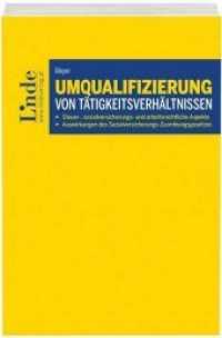 Umqualifizierung von Tätigkeitsverhältnissen (f. Österreich) : Steuer-, sozialversicherungs- und arbeitsrechtliche Aspekte （2018. 184 S. 210 mm）