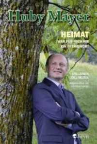 Huby Mayer - Heimat war für mich nie ein Fremdwort, m. Audio-CD : Heimat war für mich nie ein Fremdwort （2011. 258 S. zahlr. Fotos, mit CD. 22.5 cm）