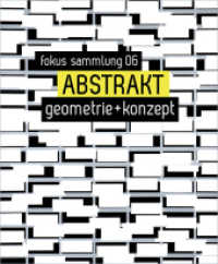ABSTRAKT. Geometrie + Konzept : fokus sammlung 06 （2020 248 S. Farbabbildungen 27 cm）