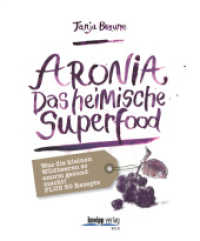 Aronia - Das heimische Superfood : Was die kleinen Wildbeeren so enorm gesund macht. Plus 50 Rezepte （2016. 96 S. 20 farb. Abb. 18 cm）