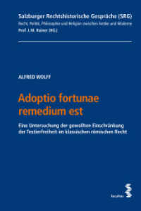 Adoptio fortunae remedium est : Eine Untersuchung der gewollten Einschränkung der Testierfreiheit im klassischen römischen Recht (Salzburger Rechtshistorische Gespräche (SRG). Recht, Politik, Philosophie und Religion zwischen Antike) （2023. 303 S. 23 cm）