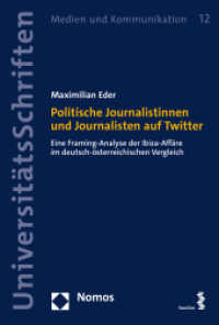 Politische Journalistinnen und Journalisten auf Twitter : Eine Framing-Analyse der Ibiza-Affäre im deutsch-österreichischen Vergleich (Medien und Kommunikation 12) （2023. 372 S. 21.5 cm）