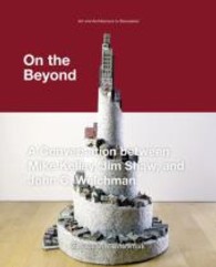On the Beyond : A Conversation between Mike Kelley, Jim Shaw and John C. Welchman (Kunst und Architektur im Gespräch) （2011. 128 p. w. 15 figs.）