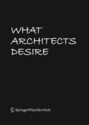 What Architects Desire （2010. 504 p. w. 250 col. figs.）