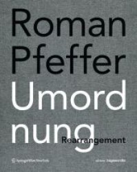 Roman Pfeffer. Umordnung. Rearrangement. (Edition Angewandte) （2012. 144 S. m. 110 Farbabb.）