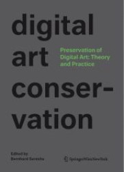 Preservation of Digital Art: Theory and Practice : The digital art conservation Project （2013. 600 p. . w.  400 col. ill. 235 mm）