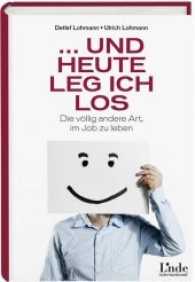 ... und heute leg ich los : Die völlig andere Art, im Job zu leben （1. Auflage 2016. 2016. 220 S. 21.6 cm）