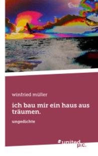 ich bau mir ein haus aus träumen. : ungedichte （2015. 154 S. 19 cm）