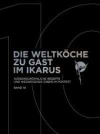Die Weltköche zu Gast im Ikarus : Außergewöhnliche Rezepte und wegweisende Chefs im Porträt: Band 10 （2025. 480 S. mit zahlreichen farbigen Abbildungen. 33.5 cm）