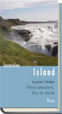Lesereise Island : Fluss passiert, Eis in Sicht (Picus Lesereisen) （2014. 130 S. 205 mm）