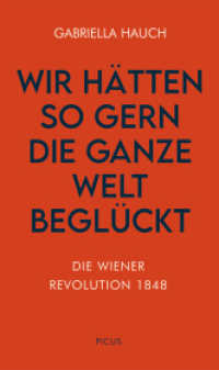 Die Wiener Revolution 1948 : Sturmjahr, Reich der Freiheit, Völkerfrühling? (Wiener Vorlesungen 212) （2024. 64 S. 185 mm）