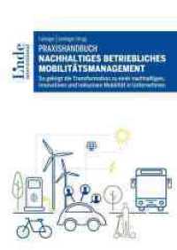 Praxishandbuch Nachhaltiges betriebliches Mobilitätsmanagement : So gelingt die Transformation zu einer nachhaltigen, innovativen und inklusiven Mobilität in Unternehmen （2024. 310 S. 240 mm）