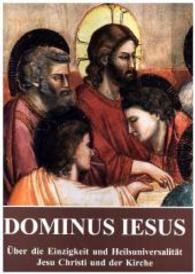 Erklärung Dominus Iesus : Über die Einzigkeit und Heilsuniversalität Jesu Christi und der Kirche. Von d. Kongregation für d. Glaubenslehre （2000. 63 S. 21 cm）
