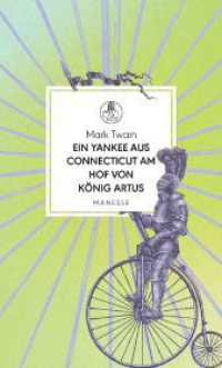 Ein Yankee aus Connecticut am Hof von König Artus : Roman. Übersetzt von Viola Siegemund, mit einem Nachwort von Philipp Haibach (Manesse Bibliothek 34) （2024. 640 S. 156 mm）