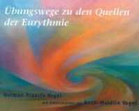 Übungswege zu den Quellen der Eurythmie : Mit Arbeitsnotizen von Anne-Maidlin Vogel （2002. 153 S. Abb. 27.4 cm）