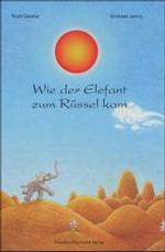 Wie der Elefant zum Rüssel kam （2002. 32 S. m. zahlr. bunten Bild. 29,5 cm）