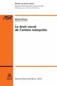 Le droit moral de l' artiste interprète (Abhandlungen zum schweizerischen Recht ASR / Etudes de droit suisse EDS 770) （1., Aufl. 2010. XLVIII, 300 S.）