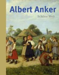 Albert Anker - Schöne Welt : Katalog zur Ausstellung im Kunstmuseum Bern 2010 und im Museum Oskar Reinhart am Stadtgarten in Winterthur, 2010/2011 （2010. 267 S. m. zahlr. Farbabb. 29,5 cm）
