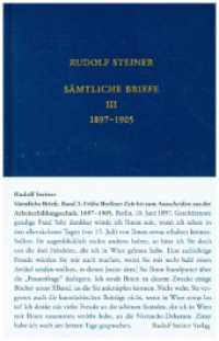 Sämtliche Briefe : Band 3: Frühe Berliner Zeit bis zum Ausscheiden aus der Arbeiterbildungsschule, 10. Juni 1897 - 12. Januar 1905 (Rudolf Steiner Gesamtausgabe 038/3) （2024. 1083 S. Zahlreiche Abbildungen und Faksimiles. 21 cm）