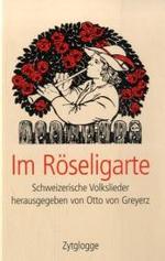 Im R&ouml;seligarte : Schweizerische Volkslieder （2. Aufl. 2013. 490 S. Erstausgabe 2008. 140 x 210 mm）
