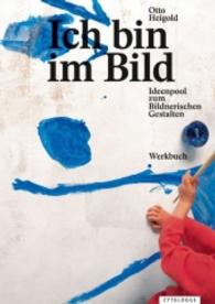 Ich bin im Bild : Ideenpool zum Bildnerische Gestalten. Werkbuch （2016. 136 S. m. zahlr. Fotos. 29.8 cm）