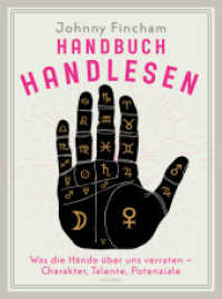 Handbuch Handlesen. Was die H&auml;nde &uuml;ber uns verraten. Charakter, Talente, Potenziale : Mehr &uuml;ber Pers&ouml;nlichkeit, Schicksal und Bestimmung erfahren （Deutsche Erstausgabe）