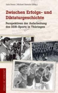 Zwischen Erfolgs- und Diktaturgeschichte : Perspektiven der Aufarbeitung des DDR-Sports in Thüringen （2015. 310 S. m. 60 Abb. 210 mm）