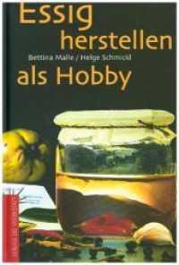 Essig herstellen als Hobby （2. überarbeitete und erweiterte Auflage. 2015. 208 S. m. zahlr. f）