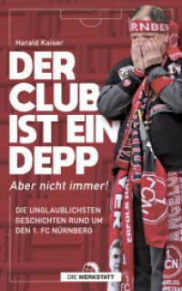Der Club ist ein Depp : Aber nicht immer! Die unglaublichsten Geschichten rund um den 1. FC Nürnberg （1. Auflage 2022. 2022. 160 S. Mit zahlreichen Abbildungen. 215 mm）