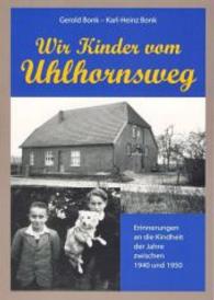 Wir Kinder vom Uhlhornsweg : Erinnerungen an die Kindheit der Jahre zwischen 1940 und 1950 （2013. 130 S. m. 26 SW-Abb. 240 mm）