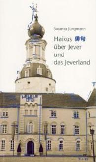 Haikus über Jever und das Jeverland （2014. 138 S. m. 7 Abb. 220 mm）
