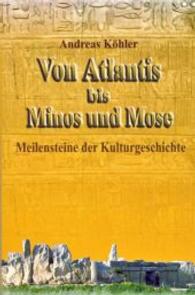 Von Atlantis bis Minos und Mose : Meilensteine der Kulturgeschichte （4., überarb. u. erg. Aufl. 2014. 328 S. 2 Ktn., 32 Farbabb. 240 m）