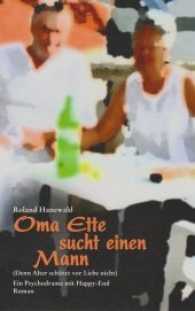 Oma Ette sucht einen Mann : (Denn Alter schützt vor Liebe nicht) Ein Psychodrama mit Happy-End. Roman （2017. 156 S. 210 mm）