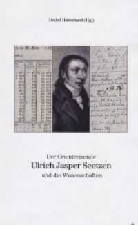 Der Orientreisende Ulrich Jasper Seetzen und die Wissenschaften （2019. 400 S. zahlreiche farbige und s/w Abbildungen. 240 x 172 mm）