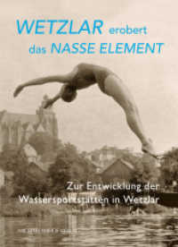 Wetzlar erobert das nasse Element : Zur Entwicklung der Wassersportstätten in Wetzlar （2022. 160 S. 29 Farbabb., 1 SW-Abb. 24 cm）