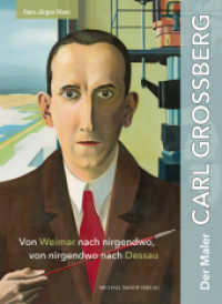 Der Maler Carl Grossberg : Von Weimar nach nirgendwo, von nirgendwo nach Dessau （2025. 272 S. 100 Abb. 29.7 cm）