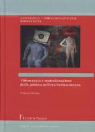 Videocrazia e teatralizzazione della politica nell era berlusconiana : Potere dell immagine e nuove strategie comunicative (1994-2012) (Sanssouci - Forschungen zur Romanistik 5)