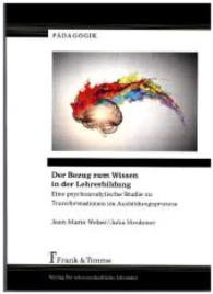 Der Bezug zum Wissen in der Lehrerbildung : Eine psychoanalytische Studie zu Transformationen im Ausbildungsprozess (Pädagogik， Bd. 11 11)