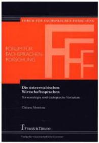 Die österreichischen Wirtschaftssprachen : Terminologie und diatopische Variation (Forum für Fachsprachen-Forschung， Bd. 125 125)