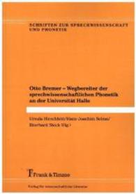 Otto Bremer - Wegbereiter der sprechwissenschaftlichen Phonetik an der Universität Halle (Schriften zur Sprechwissenschaft und Phonetik， Bd. 5)