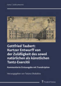 Gottfried Taubert: Kurtzer Entwurff von der Zuläßigkeit des sowol natürlichen als künstlichen Tantz-Exercitii : Kommentierte Erstausgabe mit Transkription | First Edition with Transcription and Commentary (tanz | dokumente 3)