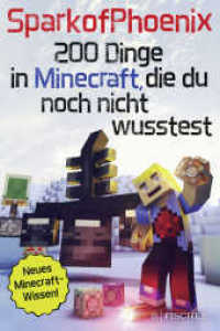 SparkofPhoenix: 200 Dinge in Minecraft, die du noch nicht wusstest : Neues Minecraft-Wissen (SparkofPhoenix 1) （4. Aufl. 2016. 240 S. 211.00 mm）