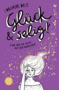 Glück und selig! : Lina und die Sache mit den Wünschen (Glück 3) （1. Auflage. 2024. 416 S. 191.00 mm）
