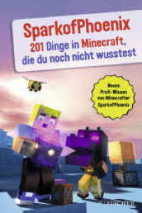 SparkofPhoenix: 201 Dinge in Minecraft, die du noch nicht wusstest (SparkofPhoenix 4) （2. Aufl. 2021. 192 S. 300 farbige Abbildungen. 209.00 mm）