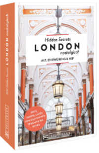 Hidden Secrets London nostalgisch : Alt, ehrwürdig & hip - Orte, Shops, Cafés von geschichtsträchtig bis retro （2. Aufl. 2023. 272 S. 18.5 cm）