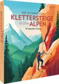 Die ultimativen Klettersteige in den Alpen : 50 legendäre Routen （2025. 224 S. 27.1 cm）