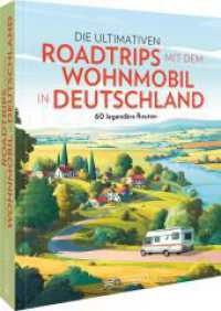 Die ultimativen Roadtrips mit dem Wohnmobil in Deutschland : 60 legend&auml;re Routen