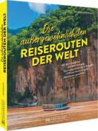 Die au&szlig;ergew&ouml;hnlichsten Reiserouten der Welt : Mit dem Langboot auf dem Mekong, Dschungeltrekking in Ecuador, Offroad durch Angola. Abenteuer garantiert