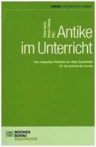 Antike im Unterricht : Das integrative Potential der Alten Geschichte für das historische Lernen (Forum Historisches Lernen) （2017. 224 S. 21 cm）